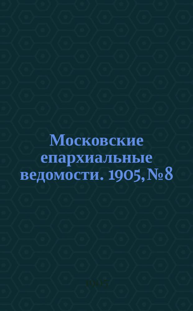 Московские епархиальные ведомости. 1905, №8