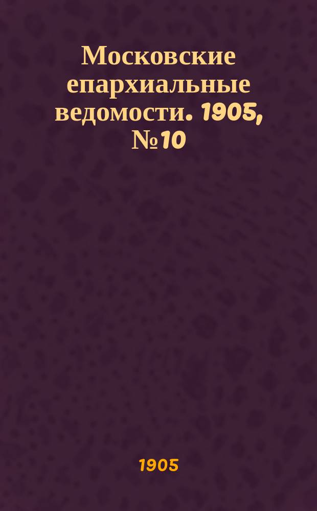 Московские епархиальные ведомости. 1905, №10