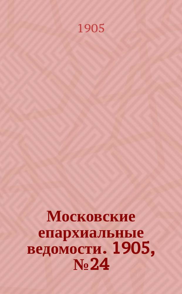 Московские епархиальные ведомости. 1905, №24