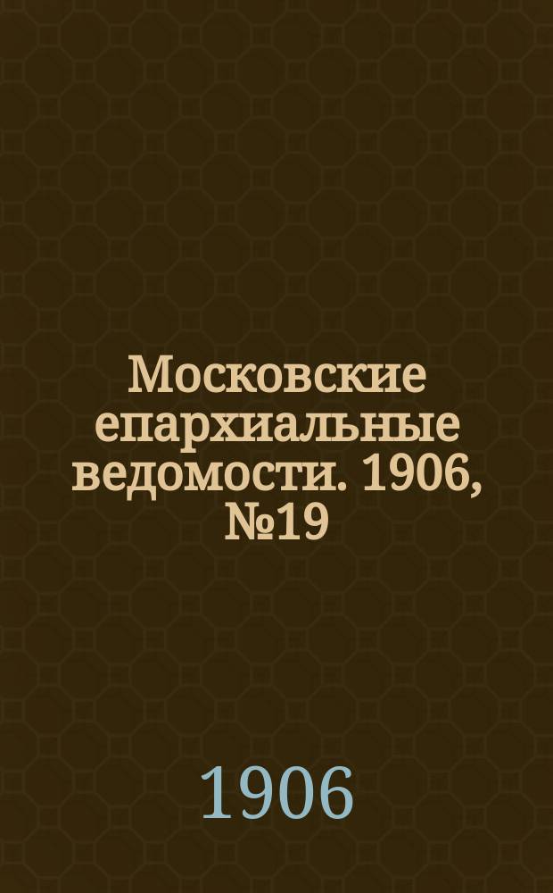 Московские епархиальные ведомости. 1906, №19