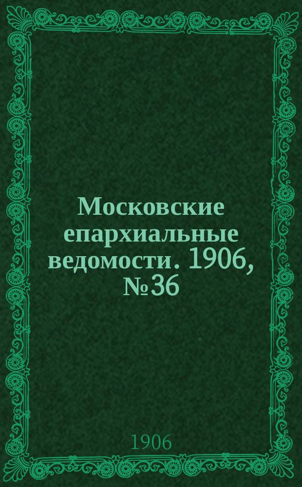 Московские епархиальные ведомости. 1906, №36