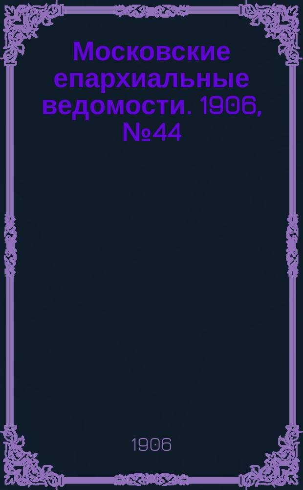 Московские епархиальные ведомости. 1906, №44