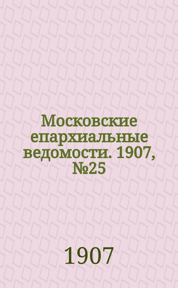 Московские епархиальные ведомости. 1907, №25