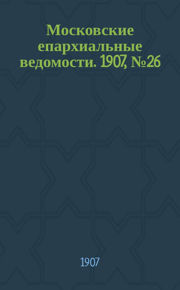 Московские епархиальные ведомости. 1907, №26