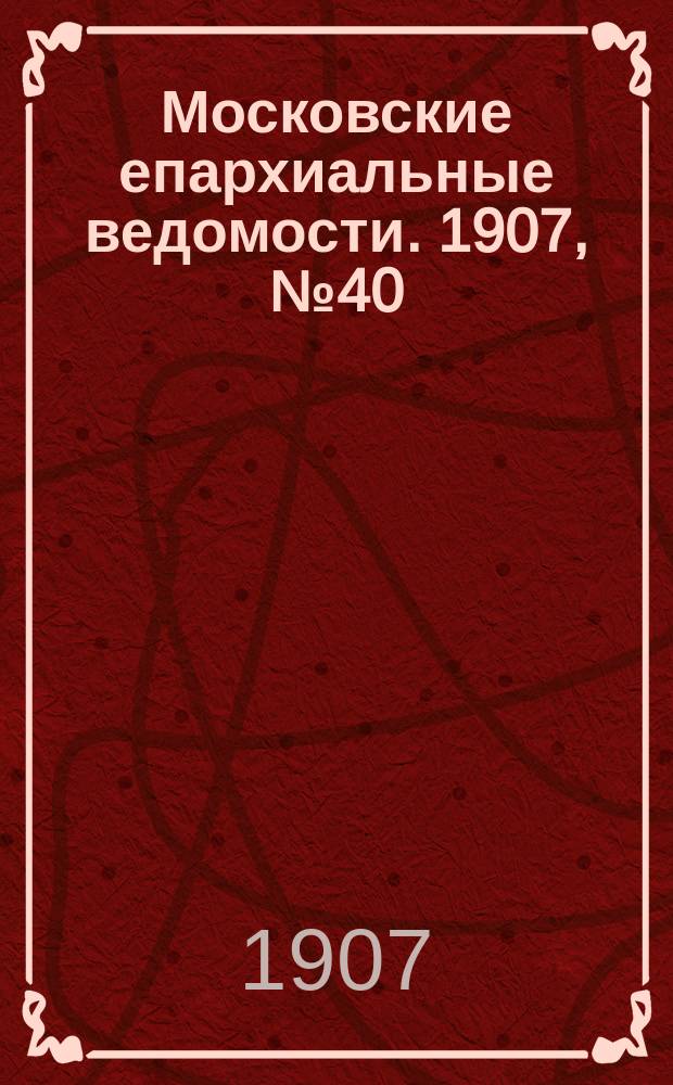 Московские епархиальные ведомости. 1907, №40