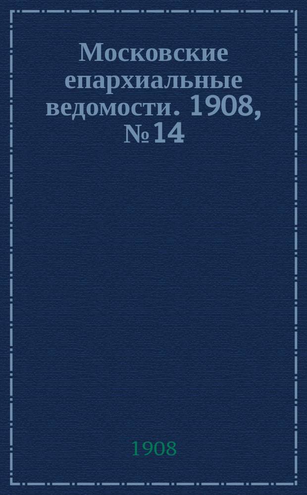 Московские епархиальные ведомости. 1908, №14