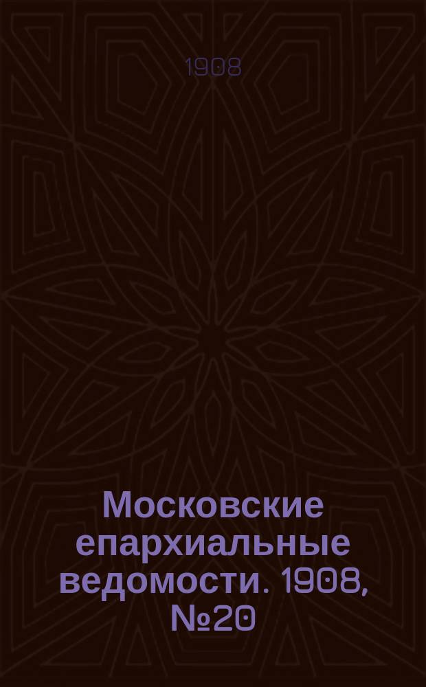 Московские епархиальные ведомости. 1908, №20