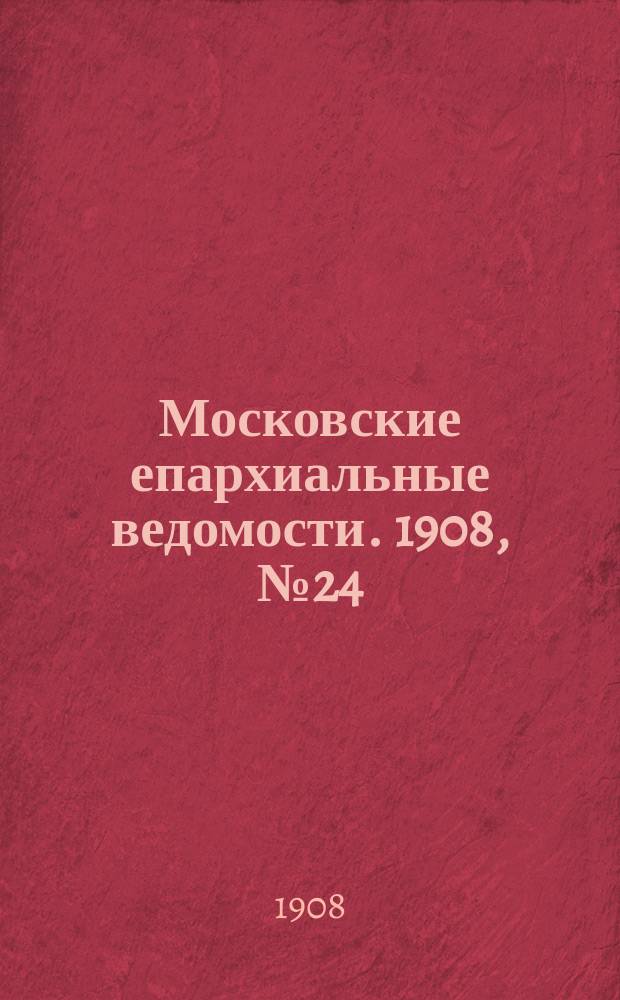 Московские епархиальные ведомости. 1908, №24