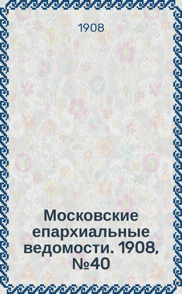 Московские епархиальные ведомости. 1908, №40