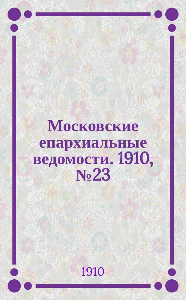 Московские епархиальные ведомости. 1910, №23