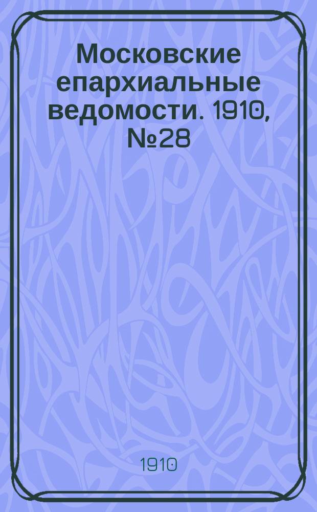 Московские епархиальные ведомости. 1910, №28