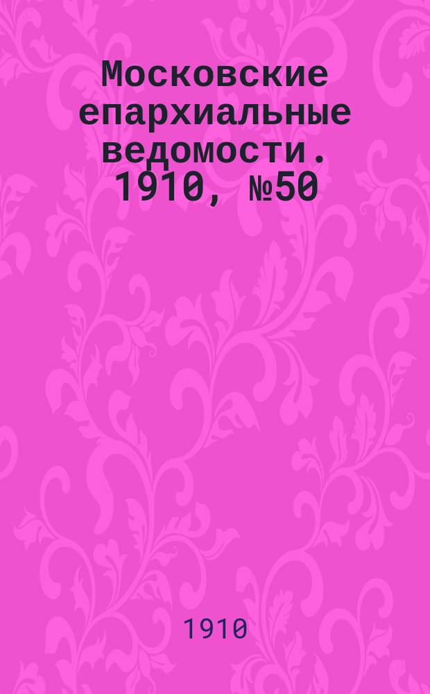 Московские епархиальные ведомости. 1910, №50