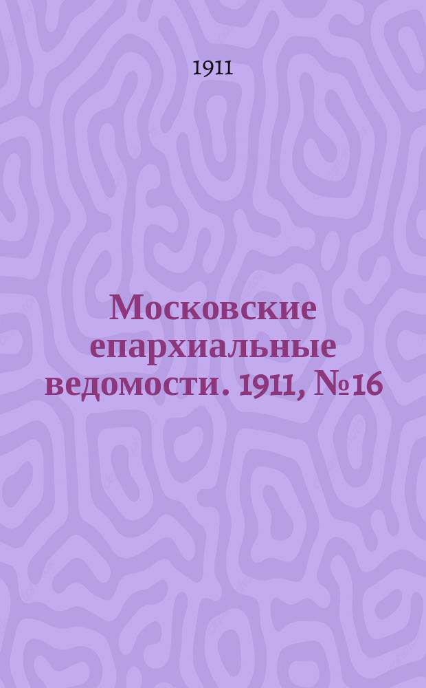 Московские епархиальные ведомости. 1911, №16