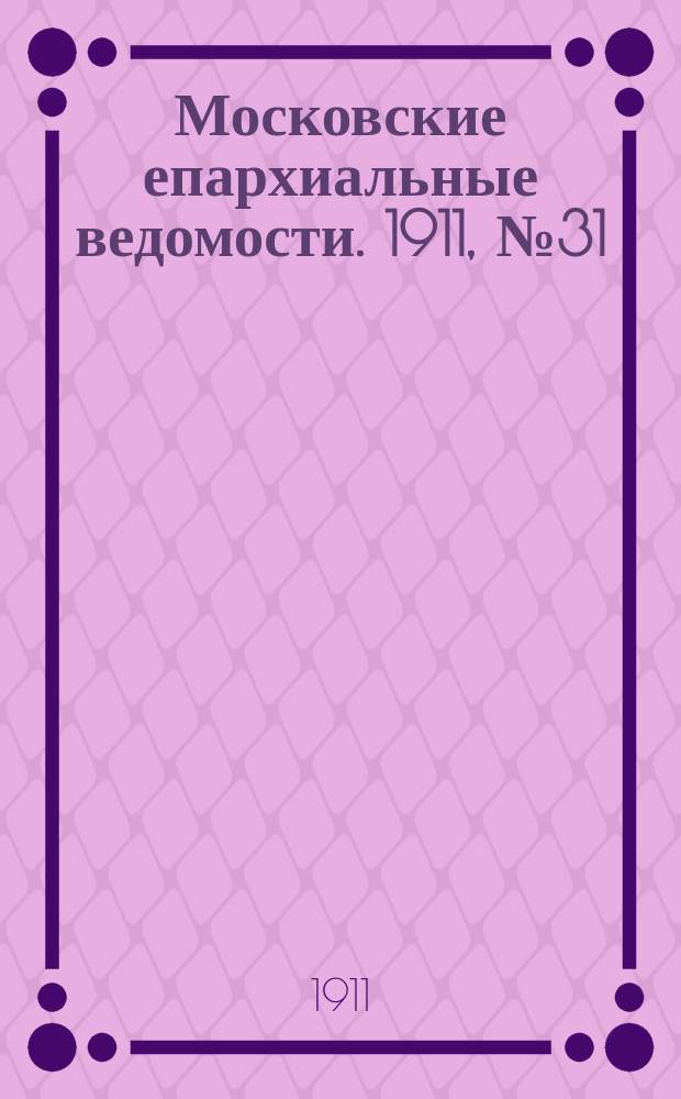 Московские епархиальные ведомости. 1911, №31