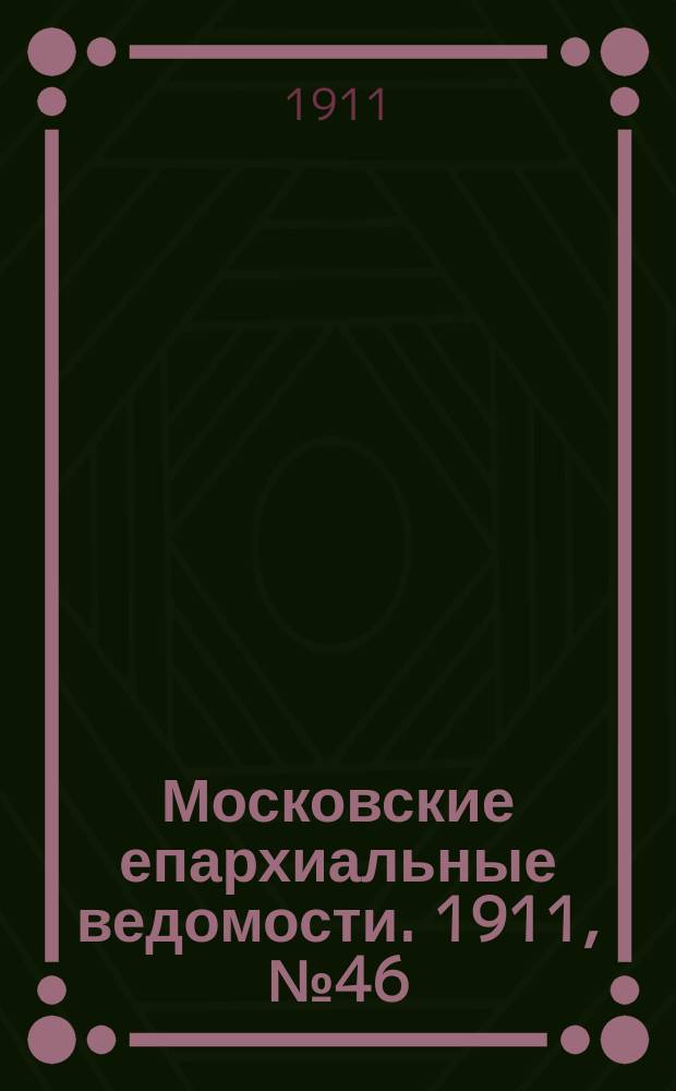 Московские епархиальные ведомости. 1911, №46