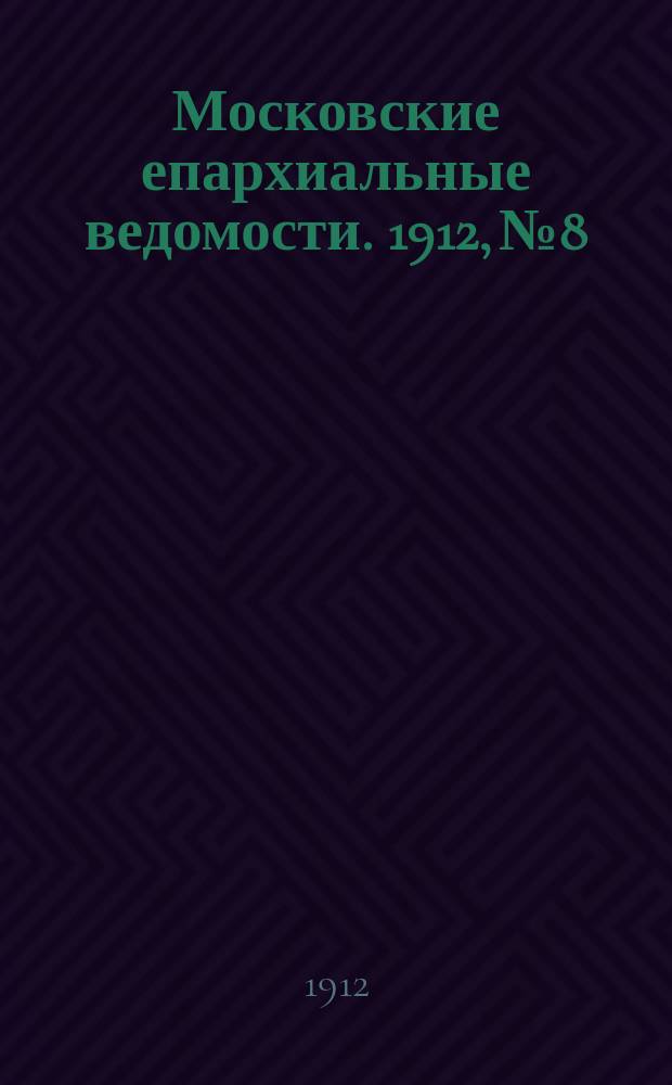 Московские епархиальные ведомости. 1912, №8
