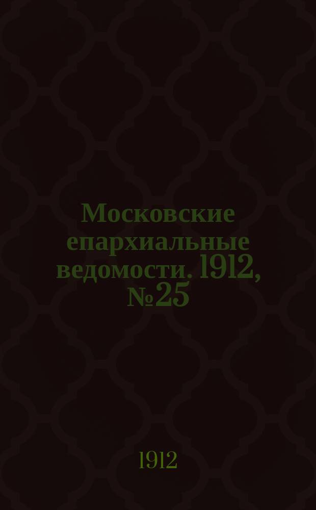 Московские епархиальные ведомости. 1912, №25