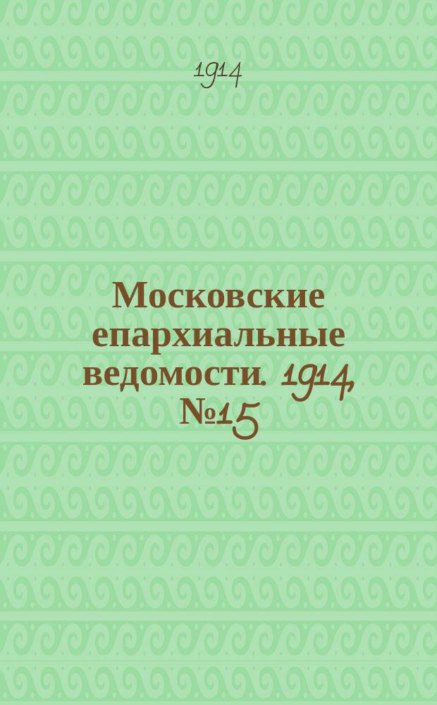 Московские епархиальные ведомости. 1914, №15
