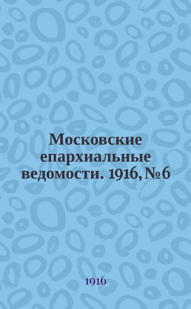 Московские епархиальные ведомости. 1916, №6