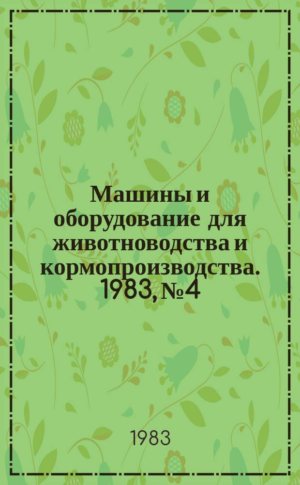 Машины и оборудование для животноводства и кормопроизводства. 1983, №4 : Автоматизация научных исследований (АСНИ) и проектирования (САПР) для создания машин и оборудования для животноводства и кормопроизводства
