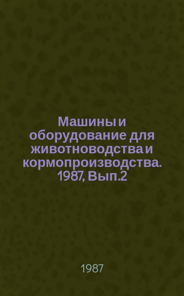 Машины и оборудование для животноводства и кормопроизводства. 1987, Вып.2 : Состояние и тенденции развития методов и технических средств для разделения и очистки животноводческих стоков