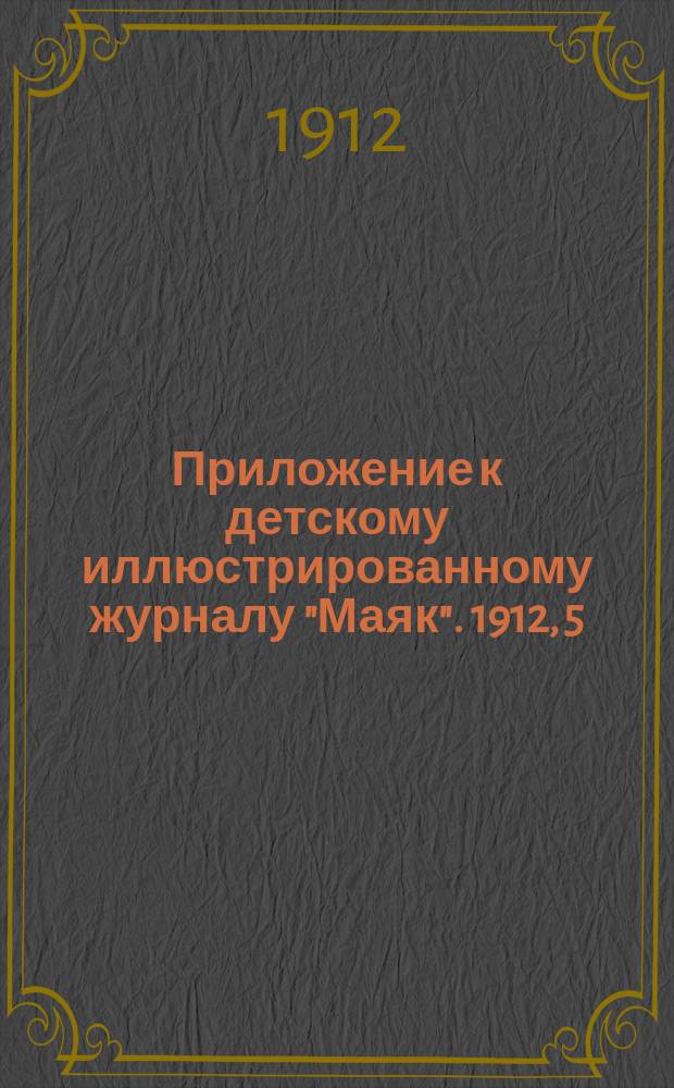 Приложение к детскому иллюстрированному журналу "Маяк". 1912, 5 : Наблюдайте природу [и др. материалы]
