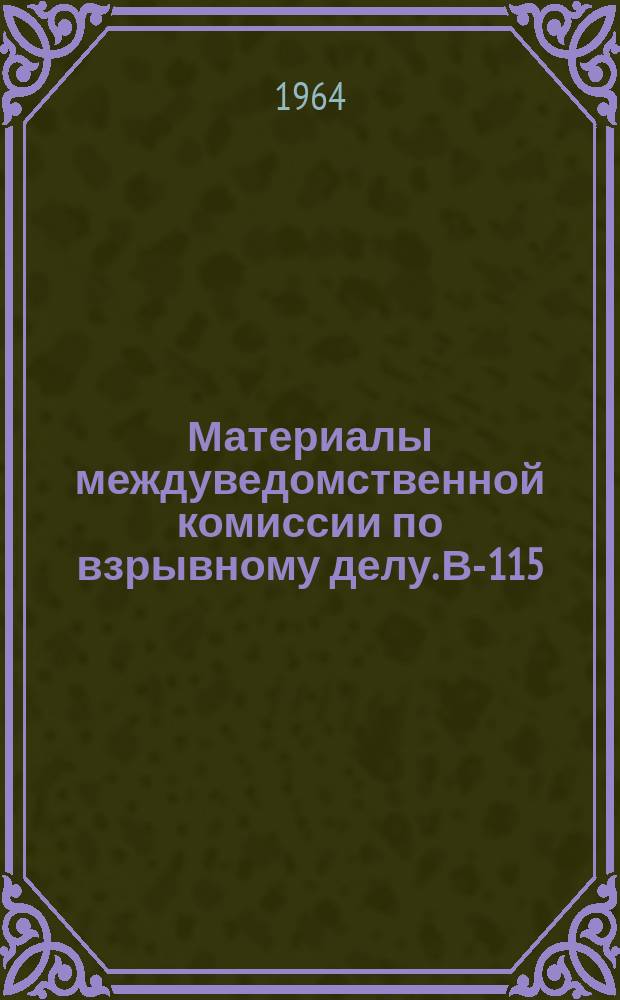 Материалы междуведомственной комиссии по взрывному делу. В-115 : Аннотации выполненных научно-исследовательских работ по тематике взрывного дела