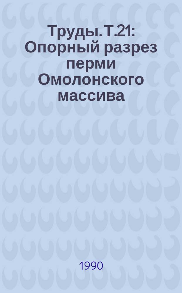 Труды. Т.21 : Опорный разрез перми Омолонского массива