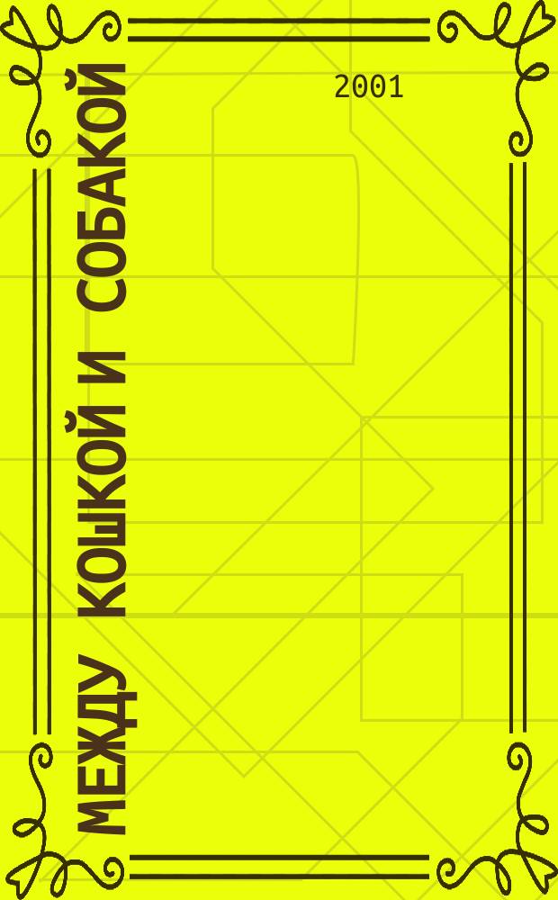 Между кошкой и собакой : Журн. о животных для любителей и профессионалов. 2001, №15(118)