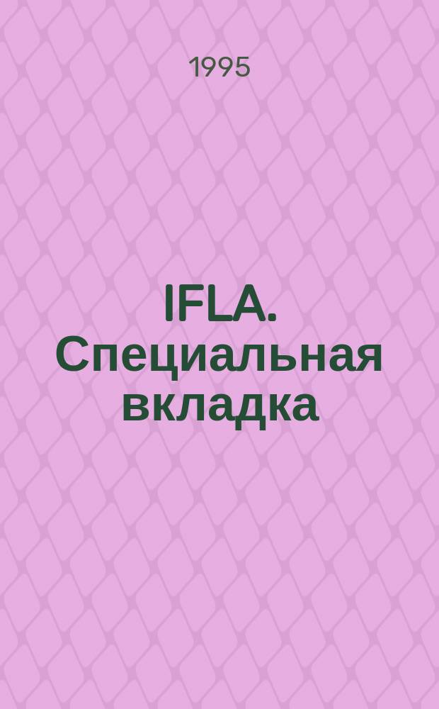 IFLA. Специальная вкладка : Ваша динамич. связь с библ. и информ. службами всего мира. 1995, вып.1