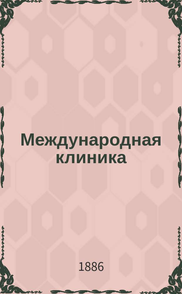 Международная клиника : Ежемес. мед. журнал Собрание оригин. и переводных лекций и статей. Г.5 1886, №11