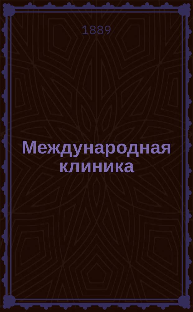 Международная клиника : Ежемес. мед. журнал Собрание оригин. и переводных лекций и статей. Г.8 1889, №10