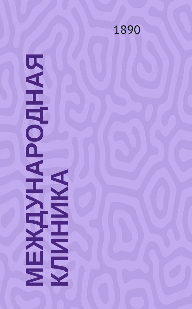 Международная клиника : Ежемес. мед. журнал Собрание оригин. и переводных лекций и статей. Г.9 1890, №2