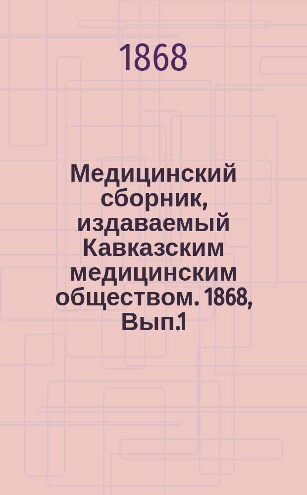 Медицинский сборник, издаваемый Кавказским медицинским обществом. 1868, Вып.1(5)
