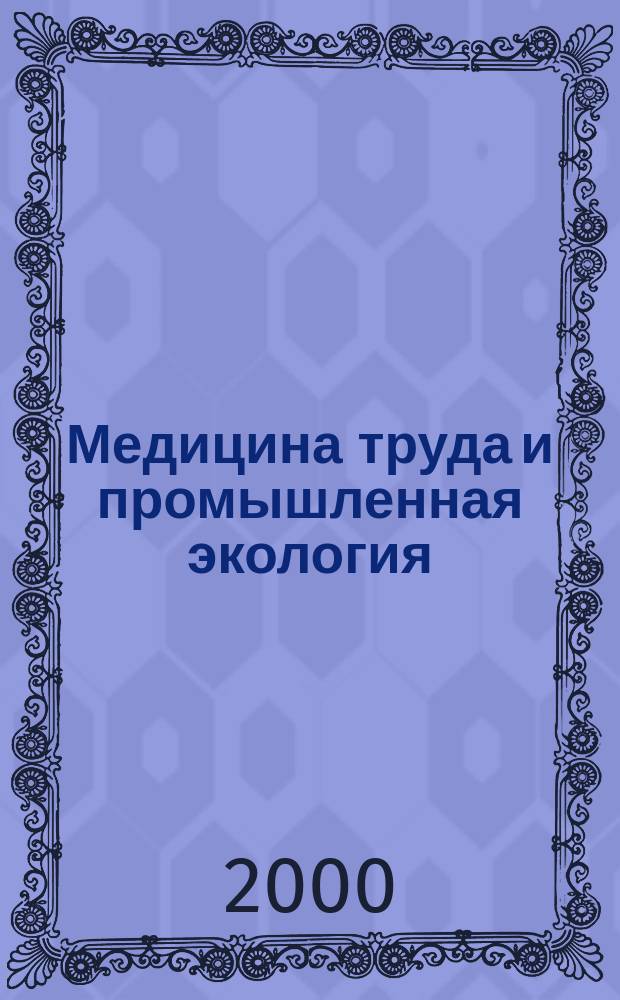 Медицина труда и промышленная экология : Ежемес. науч.-практ. журн. 2000, №3