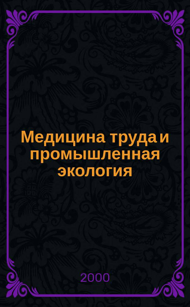 Медицина труда и промышленная экология : Ежемес. науч.-практ. журн. 2000, №6