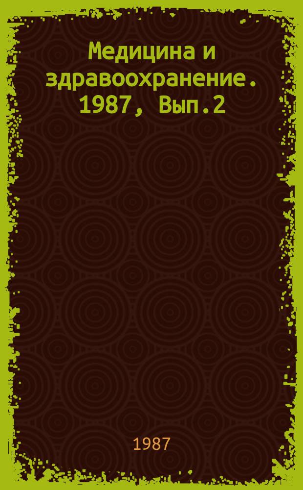 Медицина и здравоохранение. 1987, Вып.2 : Социально-гигиенические и медико-организационные основы охраны здоровья женщин-матерей и детей