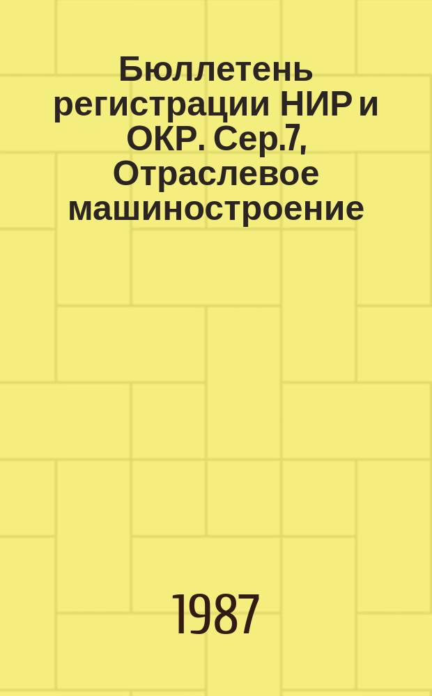 Бюллетень регистрации НИР и ОКР. Сер.7, Отраслевое машиностроение