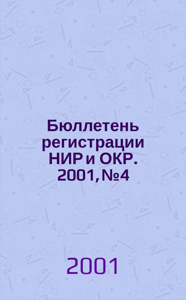 Бюллетень регистрации НИР и ОКР. 2001, №4