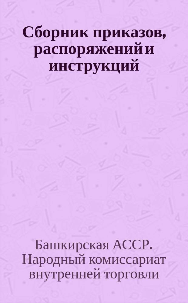 Сборник приказов, распоряжений и инструкций : Орган Башкирского народного комиссариата внутренней торговли