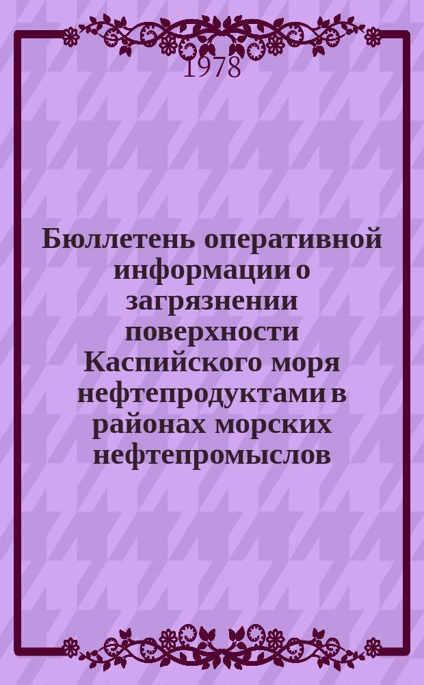 Бюллетень оперативной информации о загрязнении поверхности Каспийского моря нефтепродуктами в районах морских нефтепромыслов