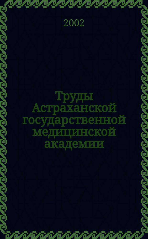 Труды Астраханской государственной медицинской академии : По основным науч. направлениям. Т.25(49) : Медико-социальные и клинико-социальные проблемы общественного здоровья и здравоохранения