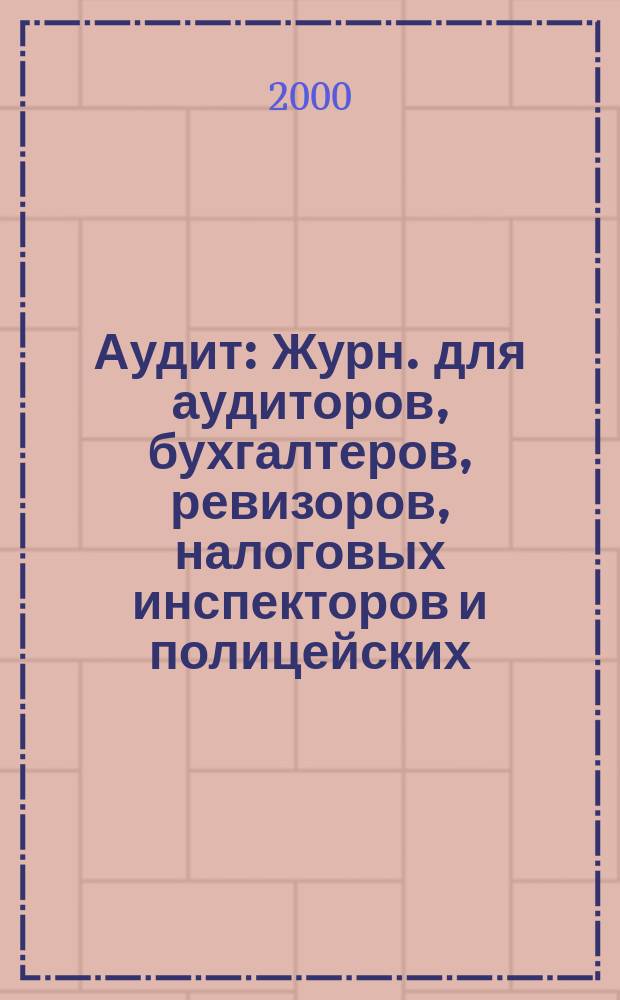 Аудит : Журн. для аудиторов, бухгалтеров, ревизоров, налоговых инспекторов и полицейских. 2000, №8