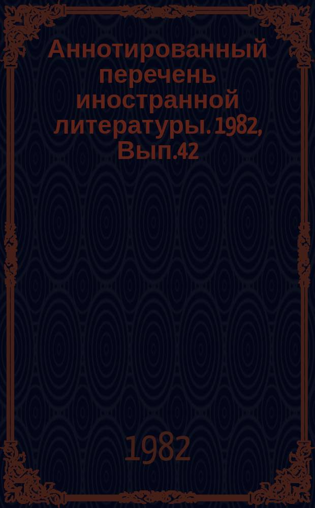 Аннотированный перечень иностранной литературы. 1982, Вып.42