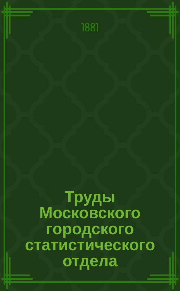 Труды Московского городского статистического отдела : Изд. Моск. гор. думы. 1881, ненум. вып.10
