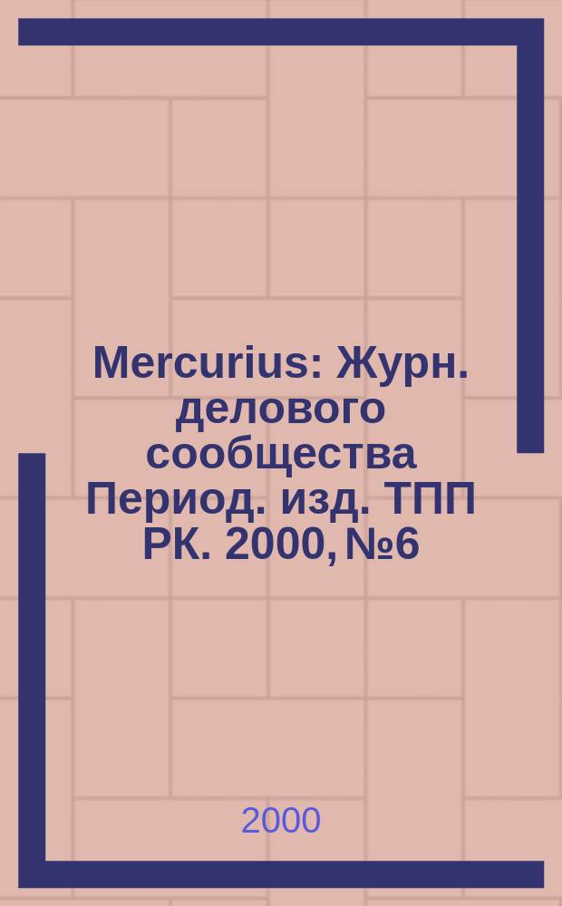 Mercurius : Журн. делового сообщества Период. изд. ТПП РК. 2000, №6