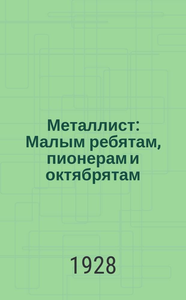 Металлист : Малым ребятам, пионерам и октябрятам