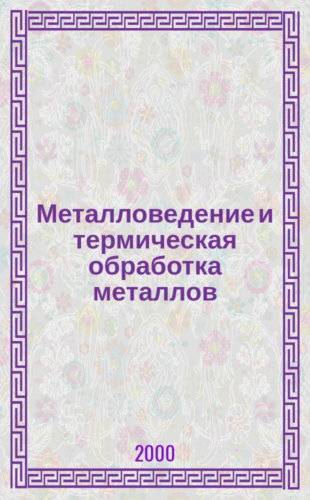 Металловедение и термическая обработка металлов : Ежемес. науч.-техн. и производ. журн. Орган Гос. науч.-техн. ком. Совета Министров СССР. Центр. науч.-исслед. ин-та технологии и машиностроения и Науч.-техн. о-ва машиностроит. пром. 2000, 10