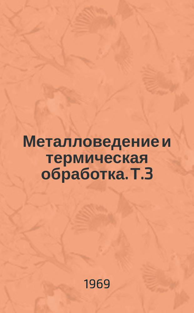 Металловедение и термическая обработка. [Т.3] : 1967