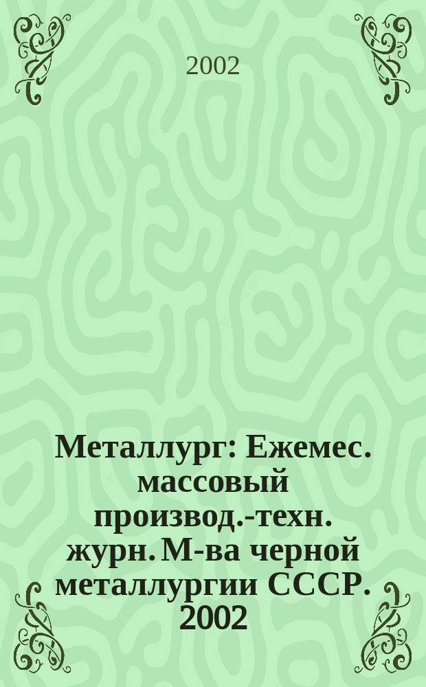 Металлург : Ежемес. массовый производ.-техн. журн. М-ва черной металлургии СССР. 2002, №2
